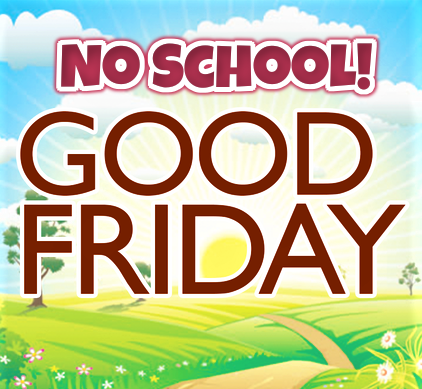 NO SCHOOL- Good Friday